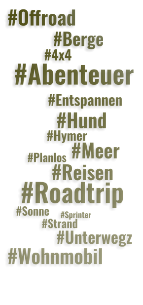 #Offroad      #Berge           #4x4  #Abenteuer            #Entspannen           #Hund             #Hymer              #Meer        #Planlos          #Reisen   #Roadtrip    #Sonne                           #Sprinter             #Strand             #Unterwegz #Wohnmobil